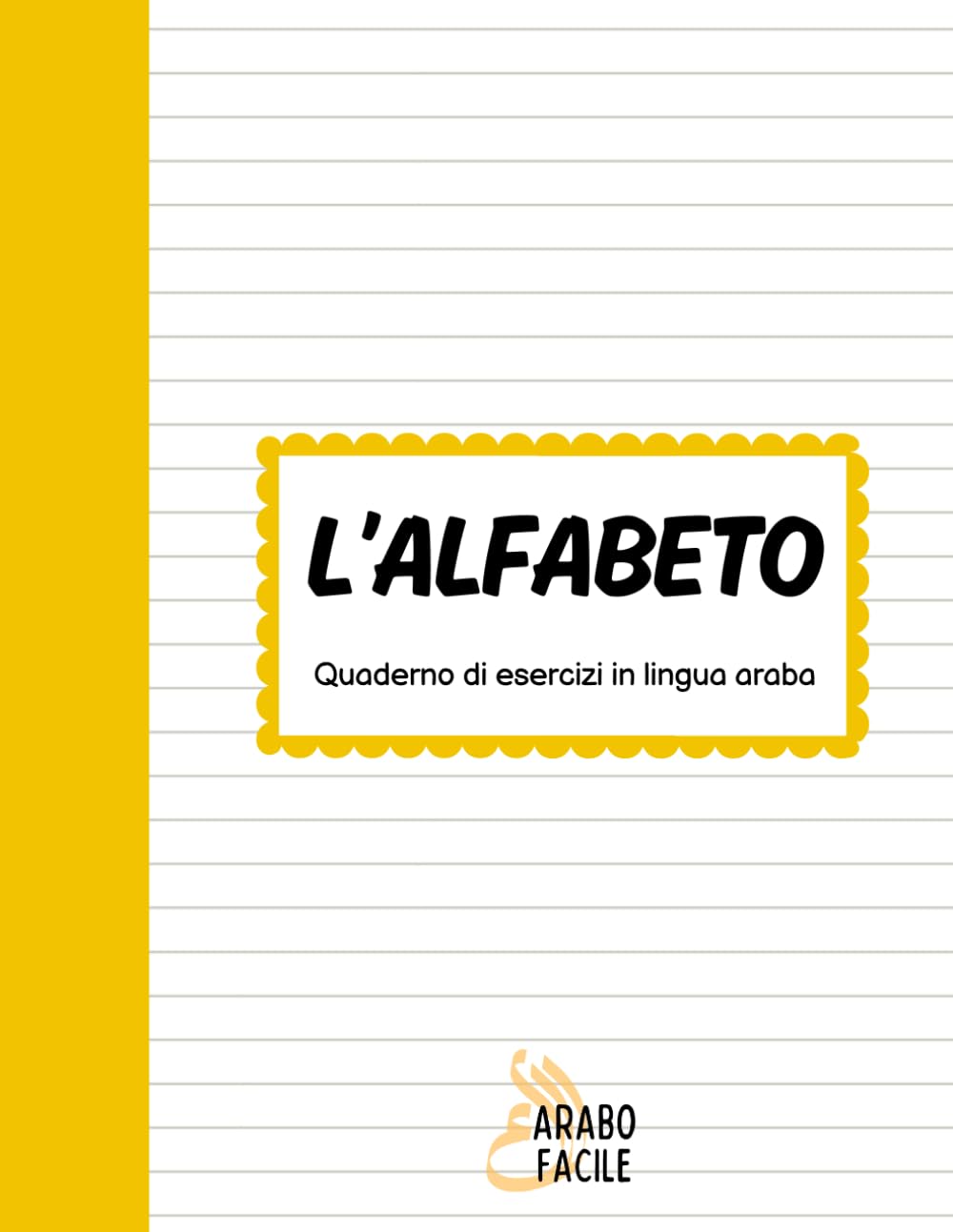 Alfabeto Arabo: Quaderno di Esercizi: Impara a leggere e scrivere le lettere arabe – Ideale per principianti e autodidatti
