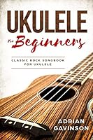 Ukulele for Beginners: Classic Rock Songbook for Ukulele 1795628308 Book Cover