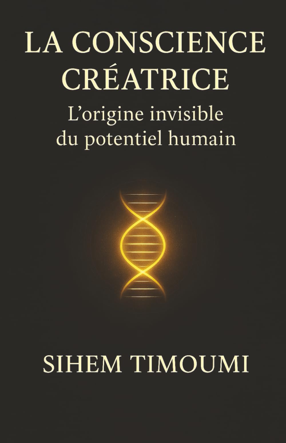 La conscience créatrice: L’origine invisible du potentiel humain: 2 (Du réel à l’harmonie)