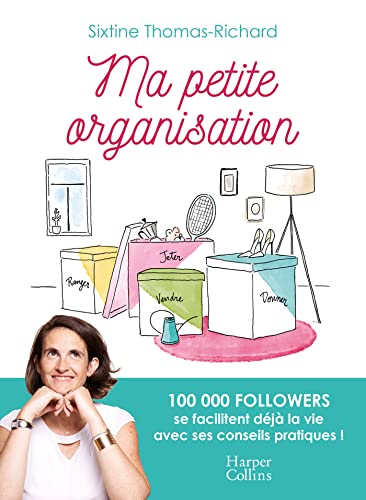 Ma petite organisation: Le guide riche en conseils pratiques pour être au top de l'organisation !