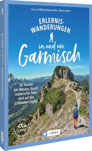 Erlebnis-Wanderungen in und um Garmisch: 30 Touren am Wasser, durch malerische Täler und auf die schönsten Gipfel