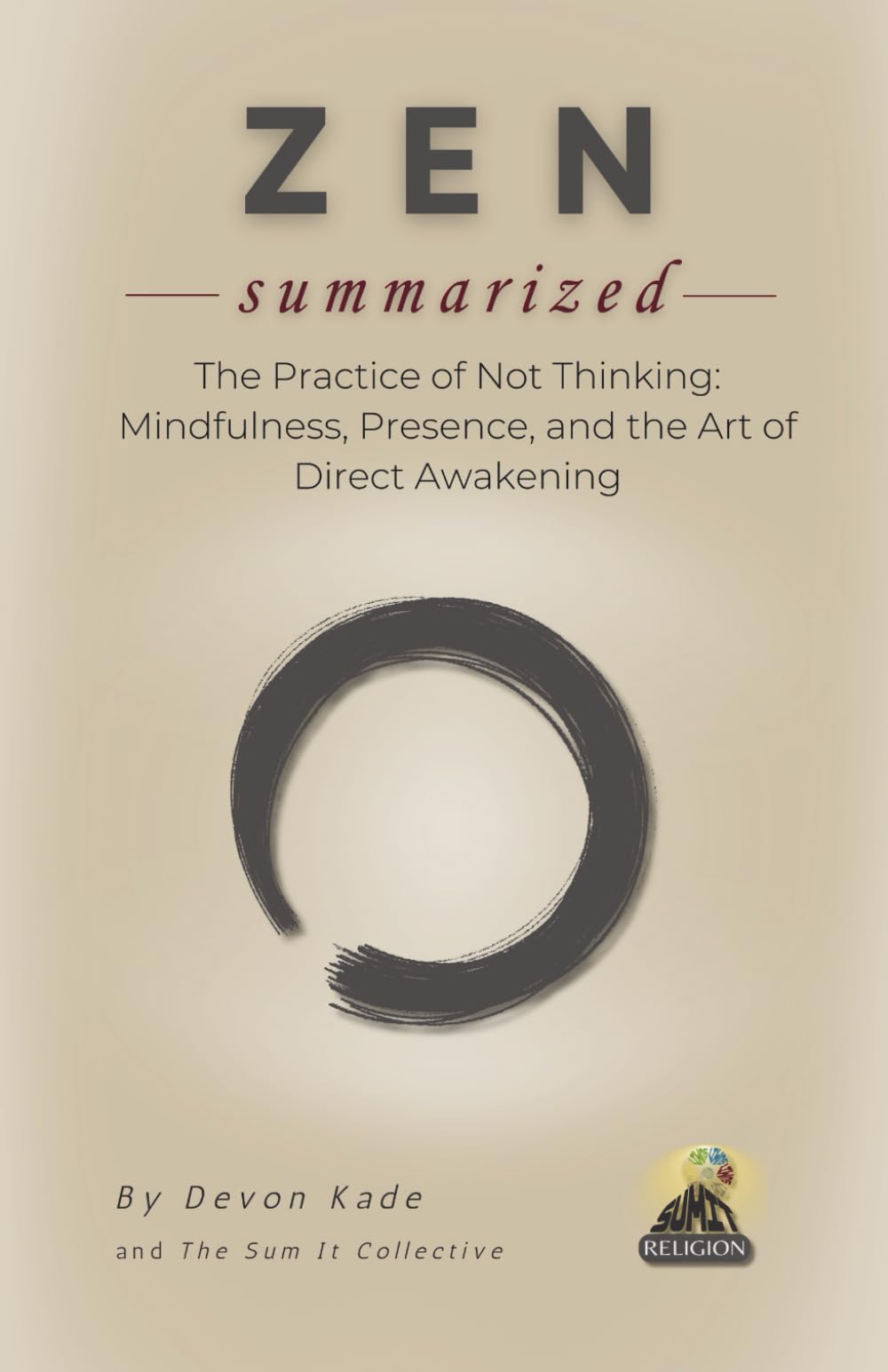 ZEN Summarized: The Practice of Not Thinking: Mindfulness, Presence, and the Art of Direct Awakening (Religion Summit Collection)