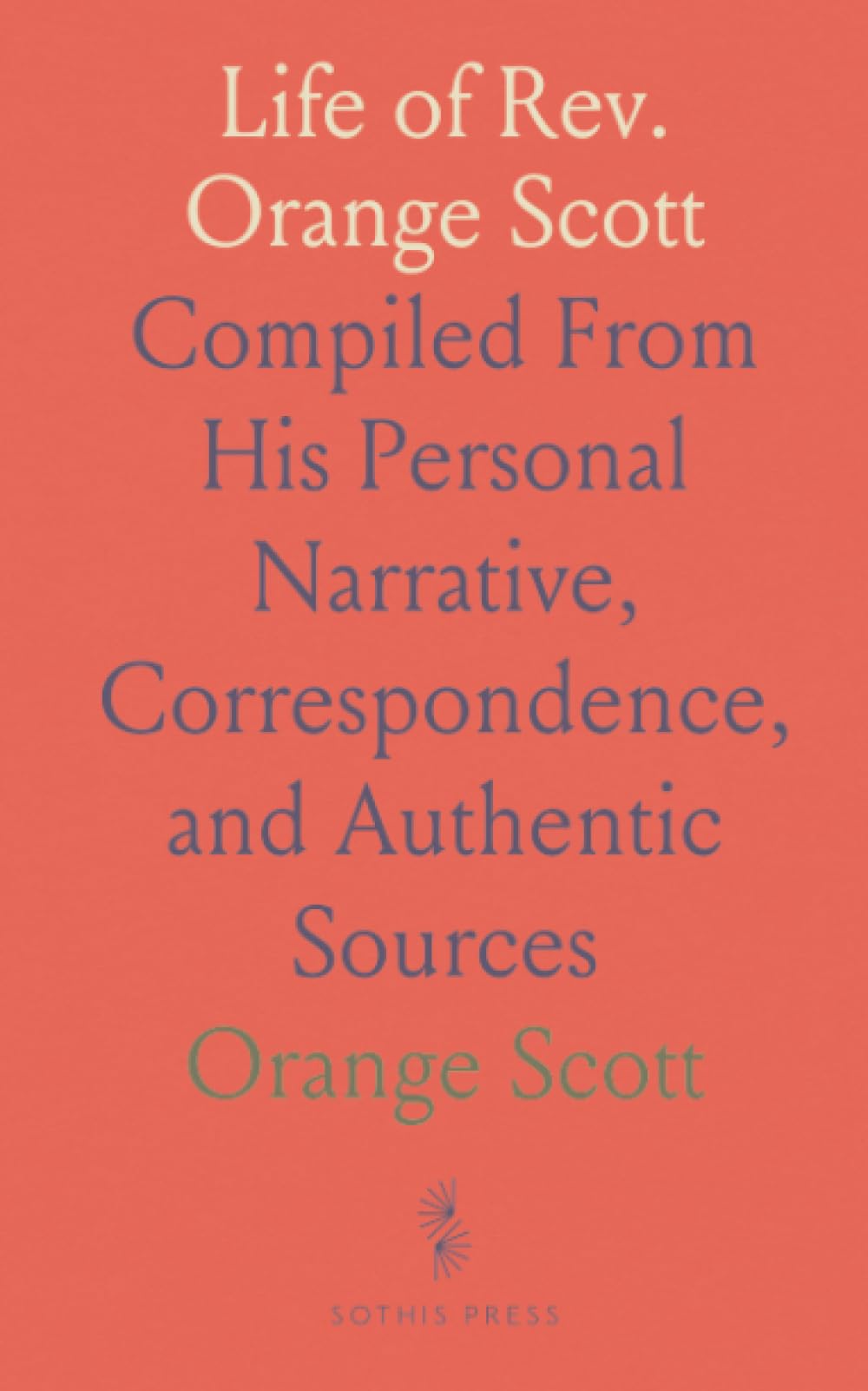 Life of Rev. Orange Scott: Compiled From His Personal Narrative, Correspondence, and Authentic Sources