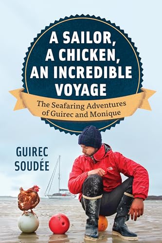 A Sailor, A Chicken, An Incredible Voyage: The Seafaring Adventures of Guirec and Monique