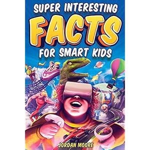 Super Interesting Facts For Smart Kids: 1272 Fun Facts About Science, Animals, Earth and Everything in Between