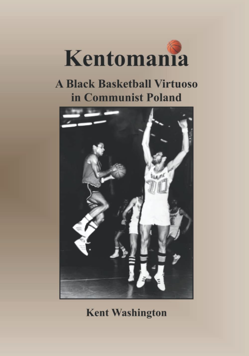 Kentomania: A Black Basketball Virtuoso in Communist Poland Paperback – December 28, 2021