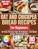 OAT AND CHICKPEA BREAD RECIPES FOR BEGINNERS: No Yeast, No Fancy Tools, No Confusion—Just Simple Recipes That Actually Work