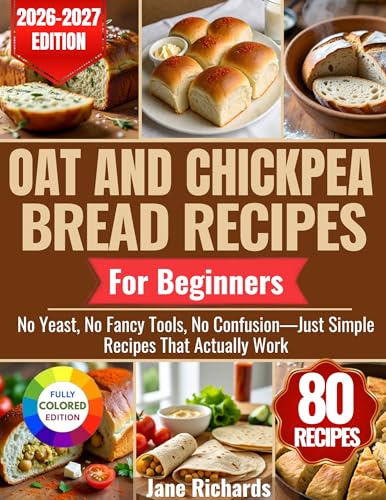 OAT AND CHICKPEA BREAD RECIPES FOR BEGINNERS: No Yeast, No Fancy Tools, No Confusion—Just Simple Recipes That Actually Work