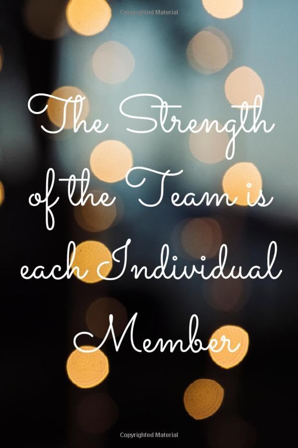 The Strength of the Team is each Individual Member: 120 Pages Blank Lined Notebook Inspirational And Motivational Journal 6 x 9 Inches Gift For Friends, Coworkers, Family