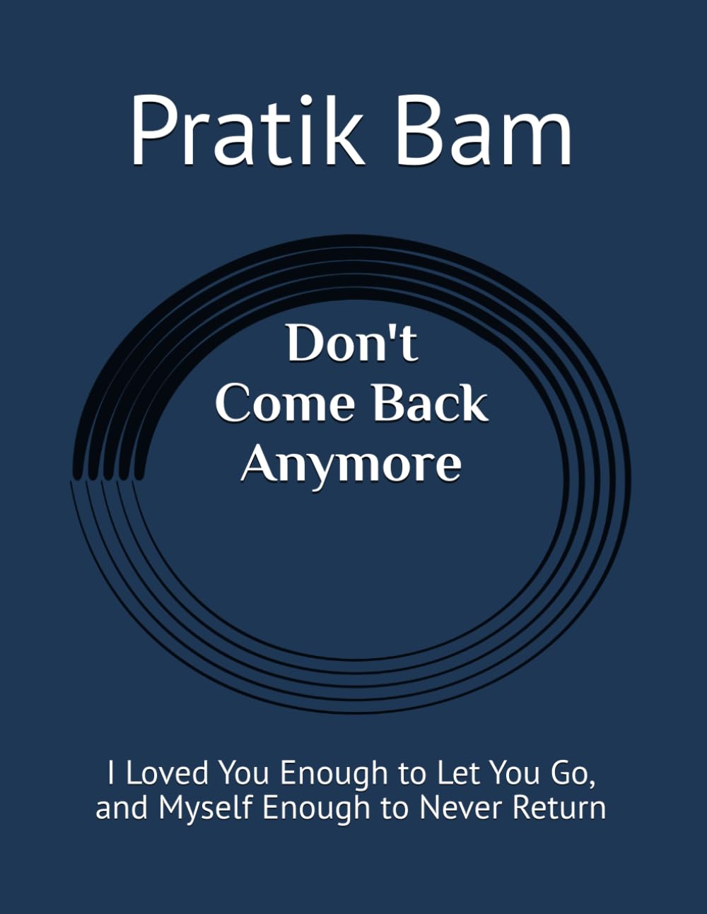 Don't Come Back Anymore: I Loved You Enough to Let You Go, and Myself Enough to Never Return