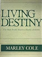 Living Destiny: The Man from Matthew, Mark, Luke, John 0961365706 Book Cover