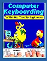 Computer Keyboarding Do This Not That Typing Lessons (Books Typing Computer Keyboarding Technology Education) B0BW31X3ZP Book Cover