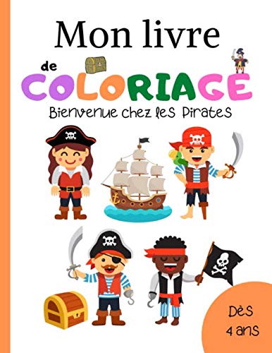 Mon livre de COLORIAGE Bienvenue chez les PIRATES: Dès 4 ans sur le thème des PIRATES / apprendre à colorier pour les enfants de maternelle/ cahier ... et filles / dessins et illustrations adaptés