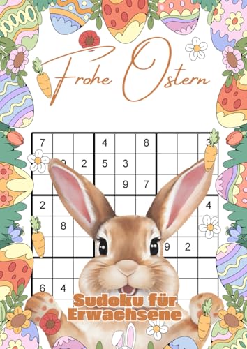 Frohe Ostern - Sudoku für Erwachsene: Das kunterbunte Rätselbuch für spannende Feiertage