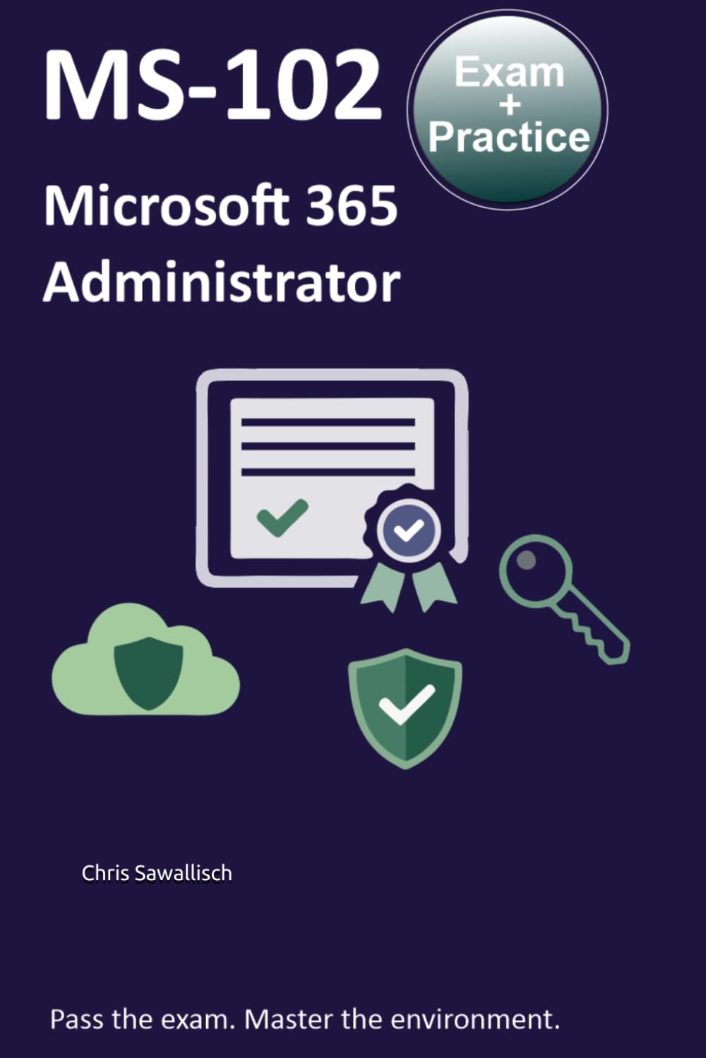MS-102 Microsoft 365 Administrator: Pass the exam. Master the environment.