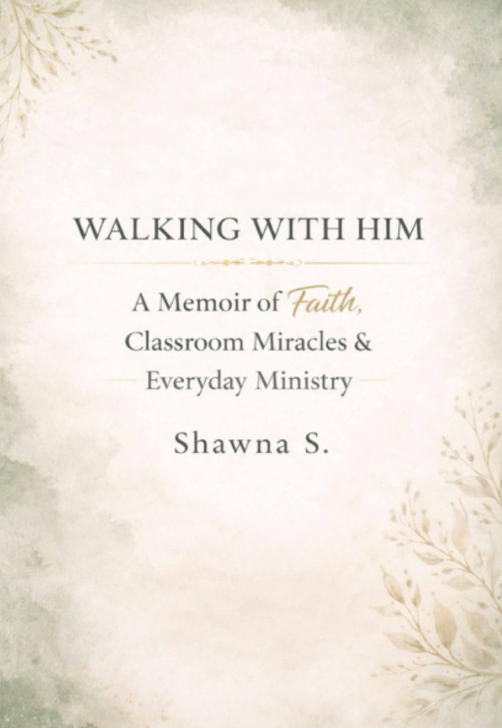 Walking With Him: A Memoir of Faith, Classroom Miracles, and Everyday Ministry