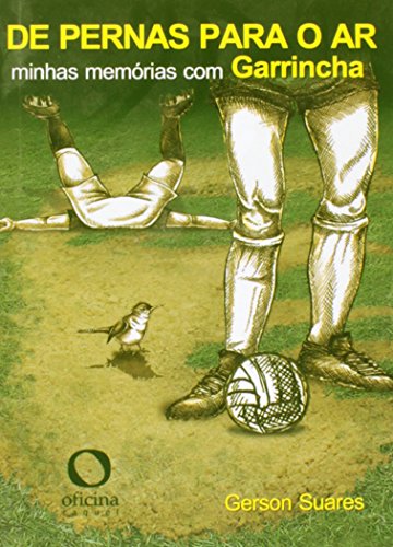 De pernas para o ar: minhas memórias com Garrincha