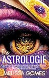 Die Astrologie: Ein Leitfaden Für Anfänger In Horoskopen Und Planeten, Entdecke Dein Selbst Und...
