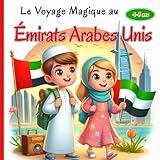  Le Voyage Magique aux Émirats Arabes Unis: Une aventure fascinante à la découverte des gratte-ciels impressionnants, des déserts dorés et des trésors ... Arabes Unis pour Petits Explorateurs 4-8 ans