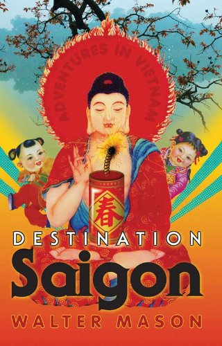 Destination Saigon: Adventures in Vietnam      Kindle Edition