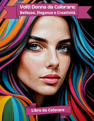 Volti Donna da Colorare: Bellezza, Eleganza e Creatività: Libro da Colorare