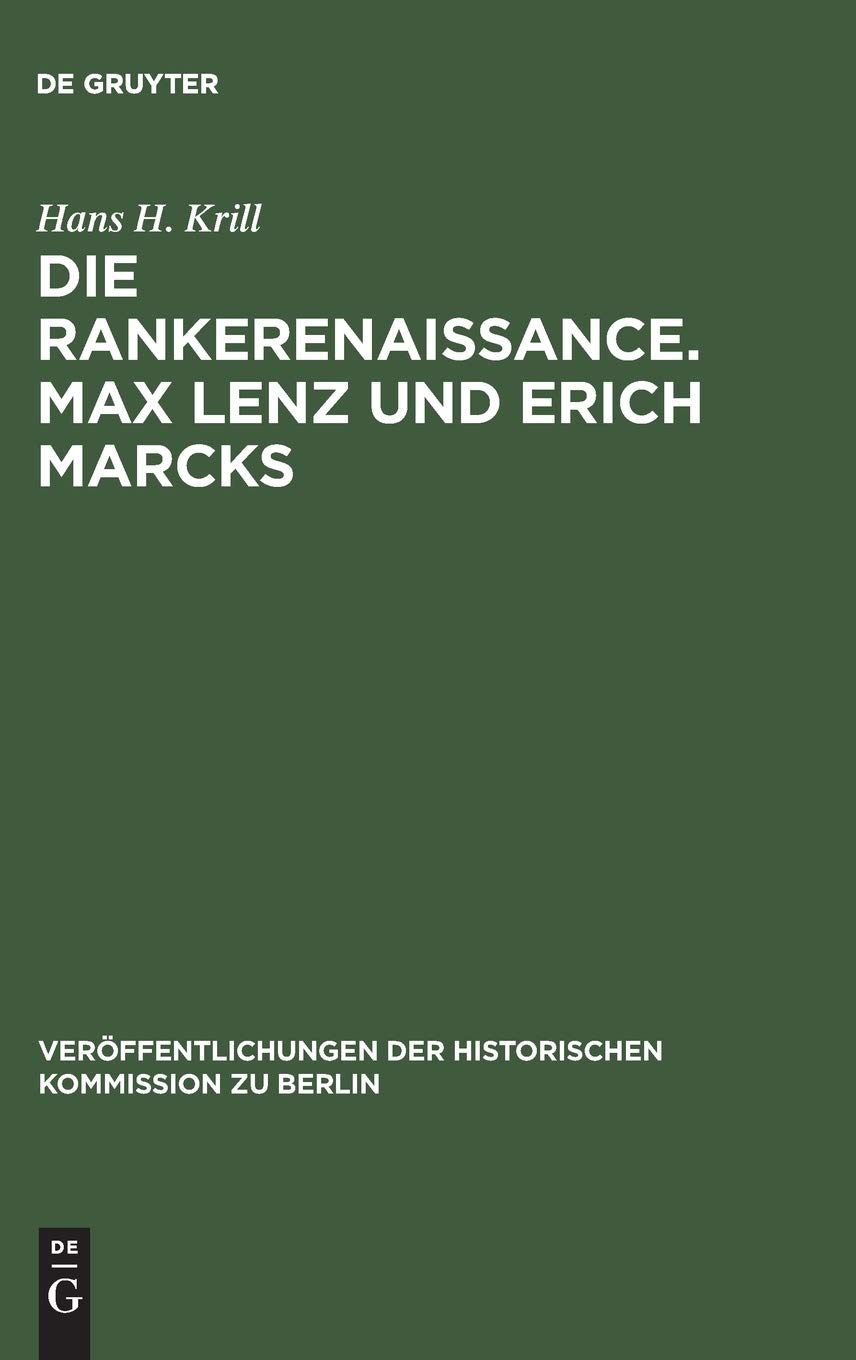 Die Rankerenaissance. Max Lenz und Erich Marcks: Ein Beitrag Zum Historisch-Politischen Denken in Deutschland 1880-1935 (Verffentlichungen der Historischen Kommission Zu Berlin)