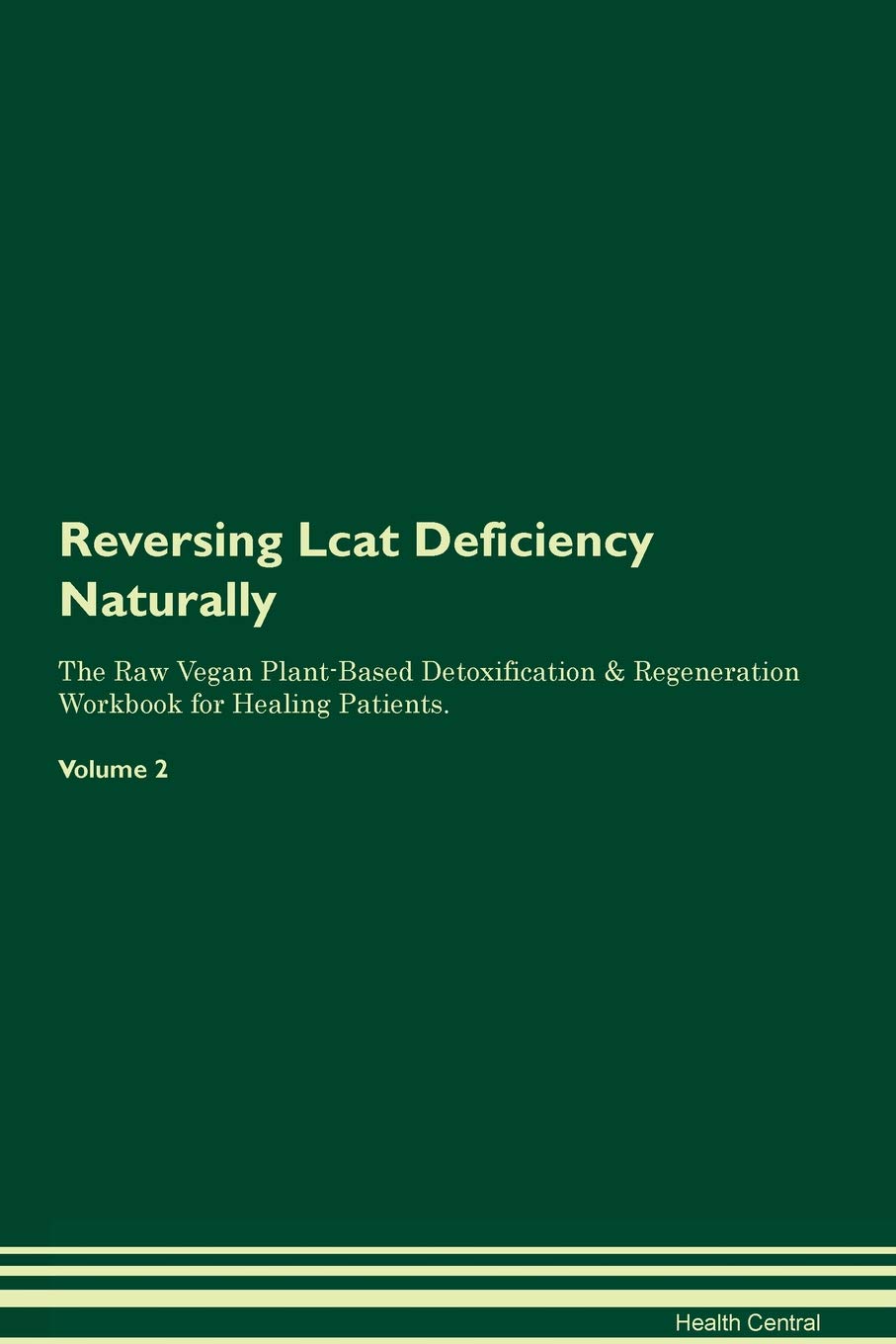 Reversing Lcat Deficiency Naturally The Raw Vegan Plant-Based Detoxification & Regeneration Workbook for Healing Patients. Volume 2
