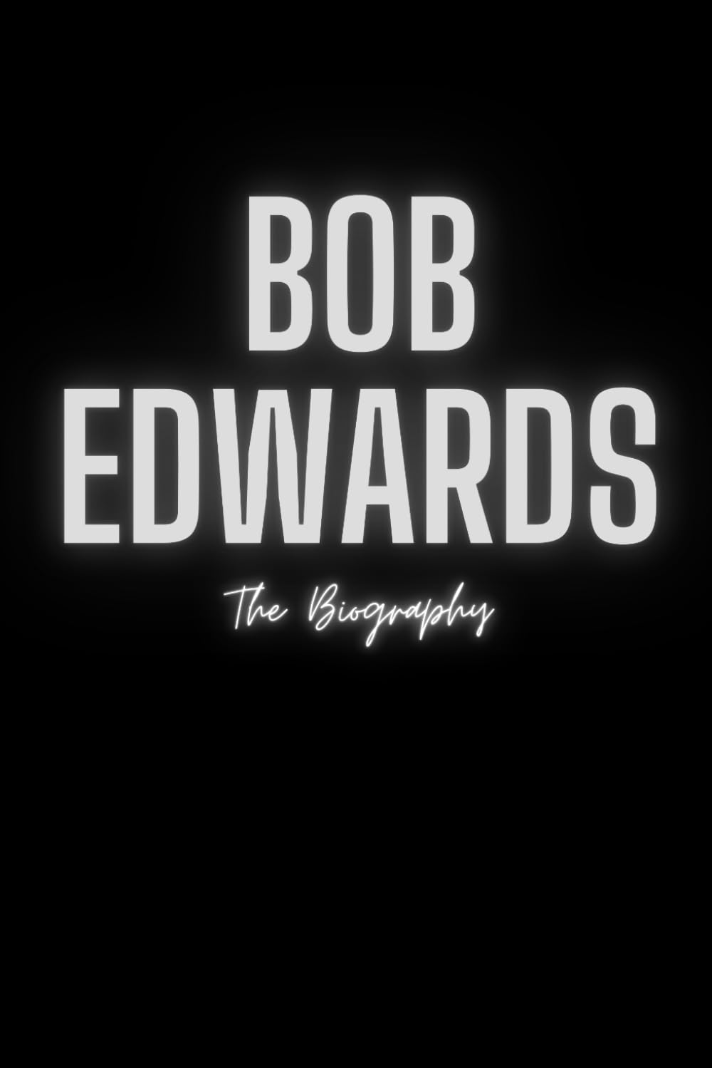 Bob Edwards: The Biography