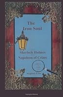 The Iron Soul: A Case of Sherlock Holmes and the Napoleon of Crime 0957162928 Book Cover