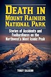 Death in Mount Rainier National Park: Stories of Accidents and Foolhardiness on the Northwest's Most Iconic Peak (Death in the National Parks)
