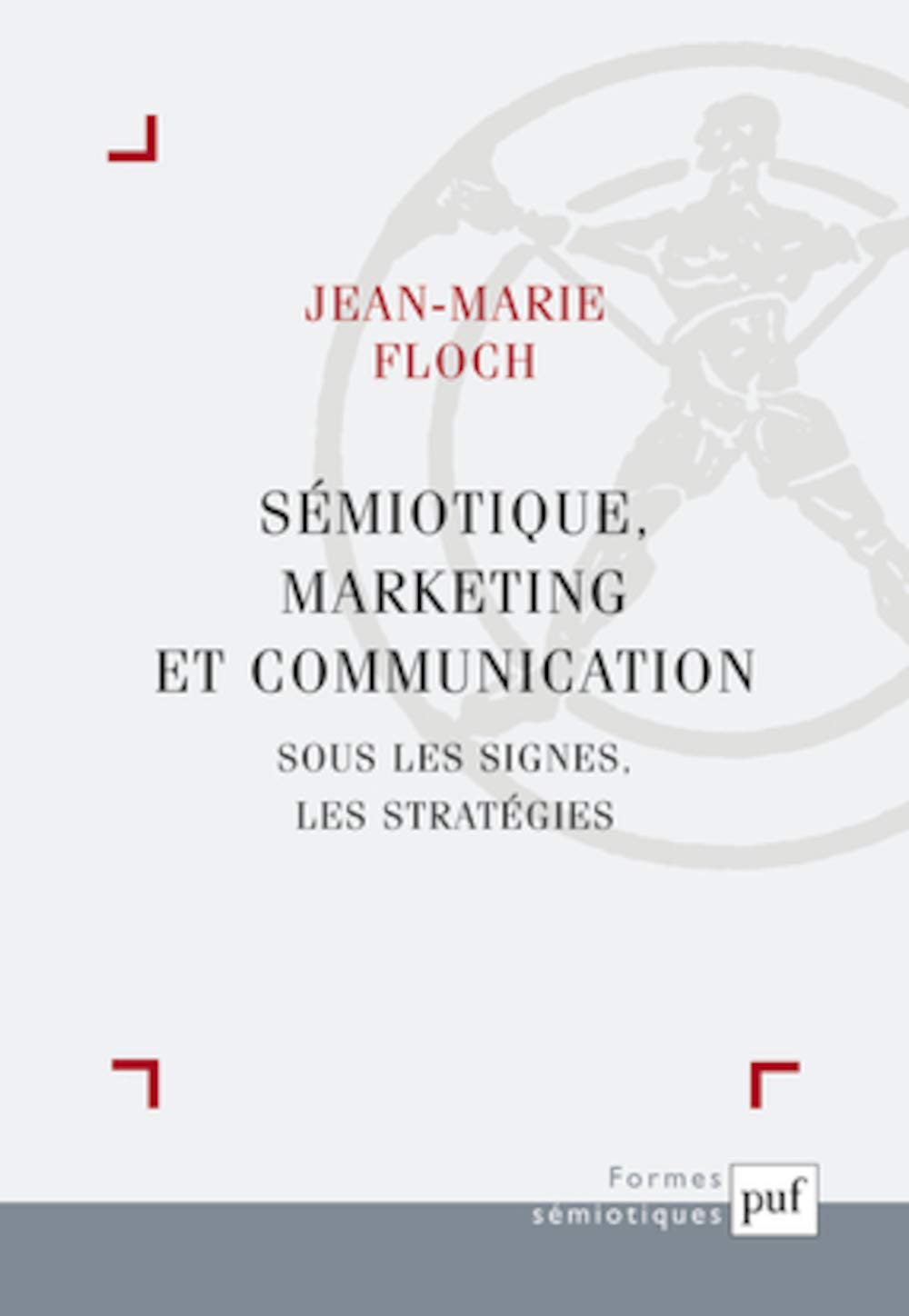 Sémiotique, marketing et communication: Sous les signes, les stratégies