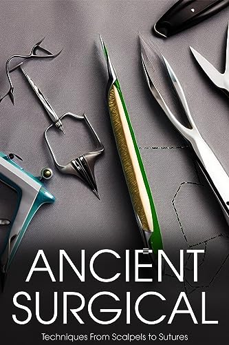 Ancient Surgical Techniques Scalpels to Sutures (English Edition)