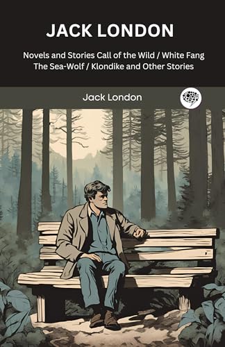 Jack London : Novels and Stories : Call of the Wild / White Fang / The Sea-Wolf / Klondike and Other Stories