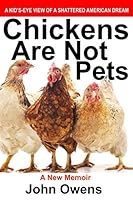 Chickens Are Not Pets: A Kid's-Eye View of a Shattered American Dream 1973598647 Book Cover