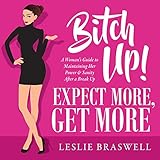 Bitch Up! Expect More, Get More: A Woman's Guide to Maintaining Her Power and Sanity After a Breakup