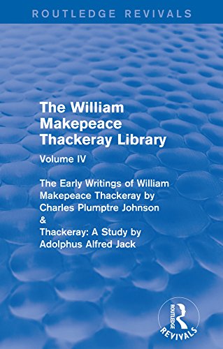The William Makepeace Thackeray Library: Volume IV - The Early Writings of William Makepeace Thackeray by Charles Plumptre Johnson & Thackeray: A Study ... The William Makepeace Thackeray Library)
