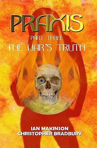 Praxis-Part Three: The Liar's Truth (The Praxis Trilogy)