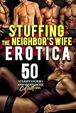 Stuffing The Neighbor’s Wife… And Many More STEAMY Stories! 50 Hot Erotica Story Collection (English Edition)