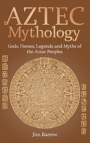 Aztec Mythology: Gods, Heroes, Legends and Myths of the Aztec Peoples (Easy History)