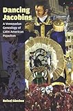 Dancing Jacobins: A Venezuelan Genealogy of Latin American Populism