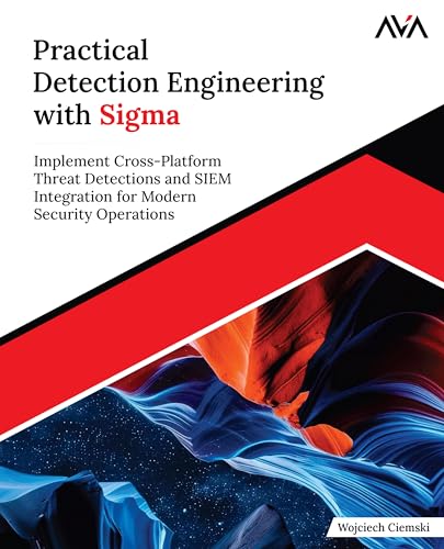 Practical Detection Engineering with Sigma: Implement Cross-Platform Threat Detections and SIEM Integration for Modern Security Operations (English Edition)
