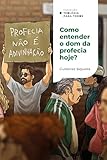 Como entender o dom da profecia hoje?: Princípios e sabedoria para a igreja atual | Coleção Teologia para todos