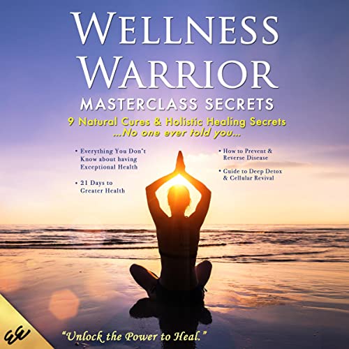 Wellness Warrior Masterclass Secrets: 9 Natural Cures & Holistic Healing Secrets