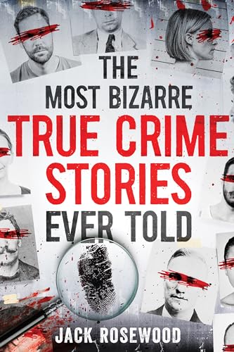The Most Bizarre True Crime Stories Ever Told: 20 Unforgettable And Twisted True Crime Cases That Will Haunt You cover