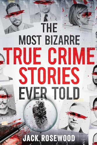 The Most Bizarre True Crime Stories Ever Told: 20 Unforgettable and Twisted True Crime Cases That Will Haunt You