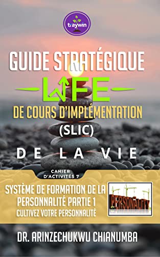 SYSTÈME DE FORMATION DE LA PERSONNALITÉ PARTIE 1: Cultivez votre personnalité (GUIDE STRATÉGIQUE DE COURS D'IMPLÉMENTATION DE LA VIE. t. 8) (French Edition)