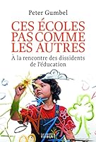 Ces écoles pas comme les autres : A la rencontre des dissidents de l'éducation 2311100513 Book Cover