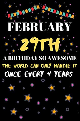 FEBRUARY 29TH A BIRTHDAY SO AWESOME THE WORLD CAN ONLY HANDLE IT ONCE EVERY 4 YEAR: Special leap year birthday gifts for men male & female