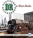 reichsbahnausbesserungswerk  Die Deutsche Reichsbahn in West-Berlin: Interzonenverkehr, die S-Bahn und die DR