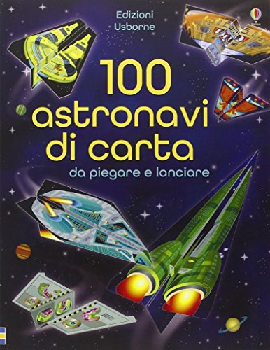 100 astronavi di carta da piegare. Ediz. illustrata 100 astronavi di carta da piegare. Ediz. illustrata